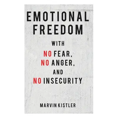 "Emotional Freedom with No Fear, No Anger, and No Insecurity" - "" ("Kistler Marvin")