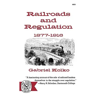 "Railroads and Regulation, 1877-1916" - "" ("Kolko")