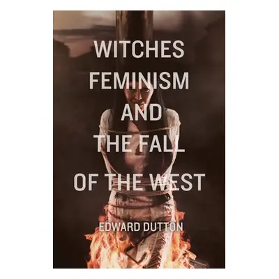 "Witches, Feminism, and the Fall of the West" - "" ("Dutton Edward")