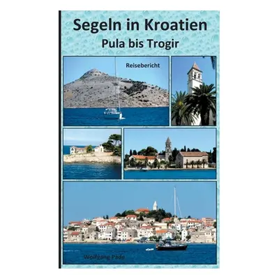 "Segeln in Kroatien Pula bis Trogir" - "" ("Pade Wolfgang")