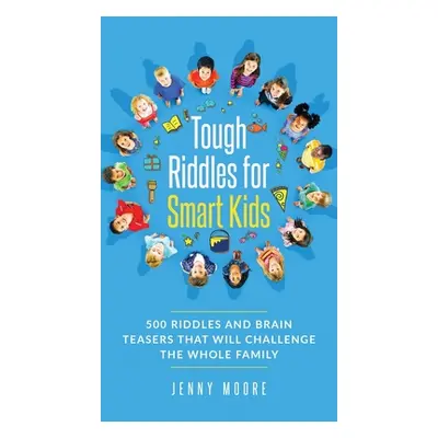 "Tough Riddles for Smart Kids: 500 Riddles and Brain Teasers that Will Challenge the Whole Famil