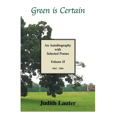 "Green Is Certain: An Autobiography with Selected Poems (Volume Two)" - "" ("Lauter Judith")