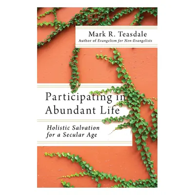 "Participating in Abundant Life: Holistic Salvation for a Secular Age" - "" ("Teasdale Mark")