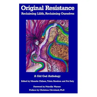 "Original Resistance: Reclaiming Lilith, Reclaiming Ourselves" - "" ("Chilson Monette")