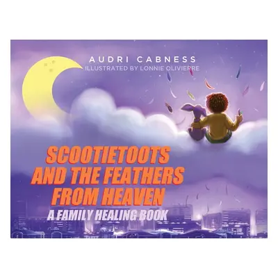 "Scootietoots and the Feathers From Heaven: A Family Healing Book" - "" ("Cabness Audri")