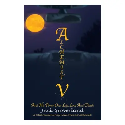 "Alchemist V: And His Power over Life, Love and Death" - "" ("Groverland Jack")