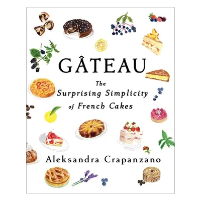 "Gateau: The Surprising Simplicity of French Cakes" - "" ("Crapanzano Aleksandra")