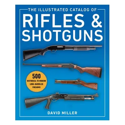 "The Illustrated Catalog of Rifles and Shotguns: 500 Historical to Modern Long-Barreled Firearms