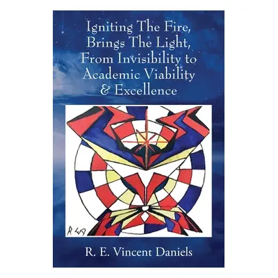 "Igniting The Fire, Brings The Light, From Invisibility to Academic Viability & Excellence" - ""