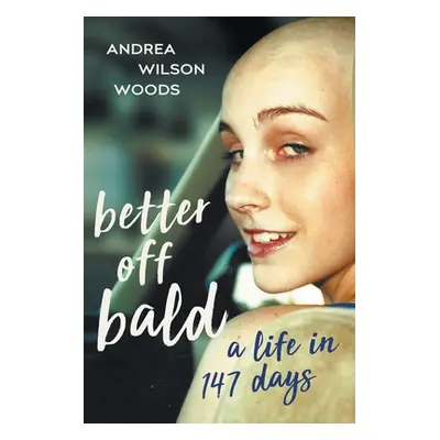 "Better Off Bald: A Life in 147 Days" - "" ("Woods Andrea Wilson")