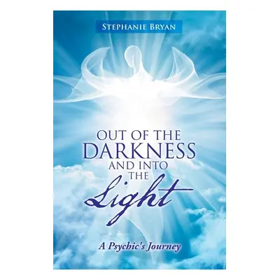 "Out of the Darkness and into the Light: A Psychic's Journey" - "" ("Bryan Stephanie")