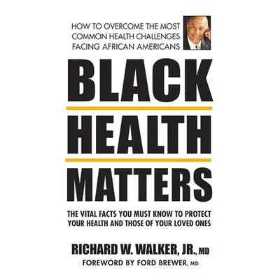 "Black Health Matters: The Vital Facts You Must Know to Protect Your Health and That of Your Lov