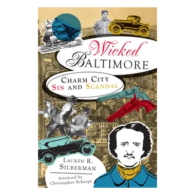 "Wicked Baltimore: Charm City Sin and Scandal" - "" ("Silberman Lauren R.")