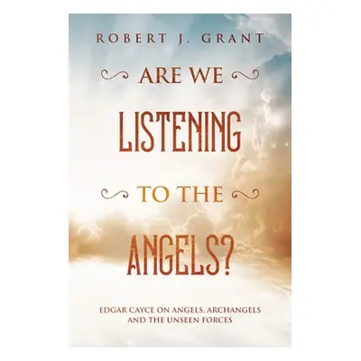 "Are We Listening to the Angels?: Edgar Cayce on Angels, Archangels and the Unseen Forces" - "" 