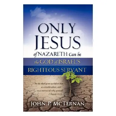 "Only Jesus of Nazareth Can Be the God of Israel's Righteous Servant" - "" ("McTernan John P.")