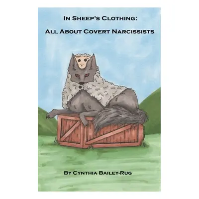 "In Sheep's Clothing: All About Covert Narcissists" - "" ("Bailey-Rug Cynthia")