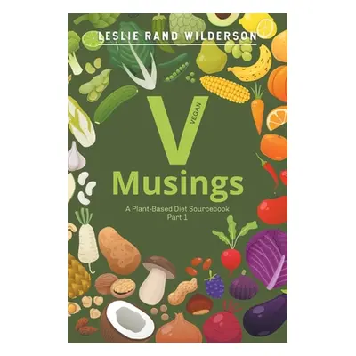 "Vmusings: A Plant-Based Diet Sourcebook Part 1" - "" ("Wilderson Leslie Rand")