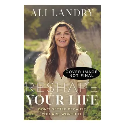 "Reshape Your Life: Don't Settle Because You Are Worth It" - "" ("Landry Ali")