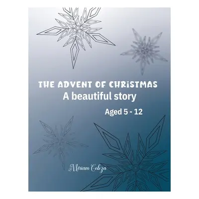 "The Advent of Christmas: A beautiful story Aged 5 - 12" - "" ("Cobza Miriam")