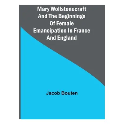 "Mary Wollstonecraft and the beginnings of female emancipation in France and England" - "" ("Bou