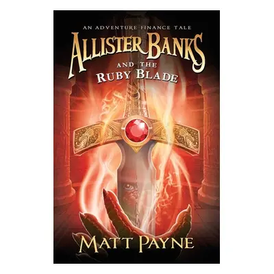 "Allister Banks and the Ruby Blade: An Adventure Finance Tale" - "" ("Payne Matt")