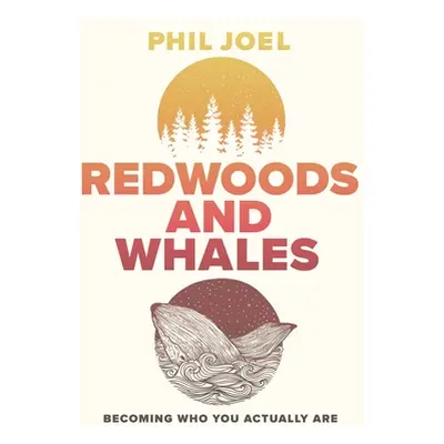 "Redwoods and Whales: Becoming Who You Actually Are" - "" ("Joel Phillip")