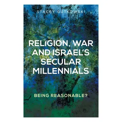 "Religion, War and Israel's Secular Millennials: Being Reasonable?" - "" ("Gutkowski Stacey")