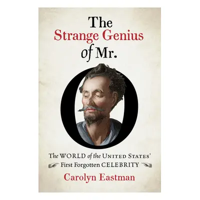 "The Strange Genius of Mr. O: The World of the United States' First Forgotten Celebrity" - "" ("