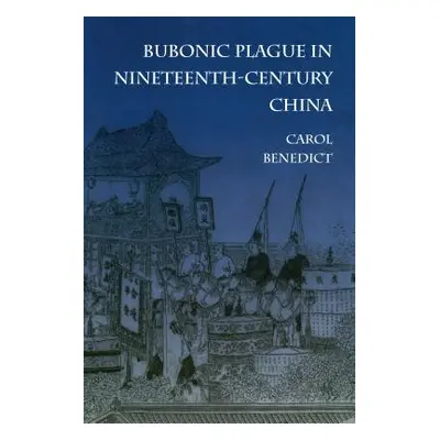 "Bubonic Plague in Nineteenth-Century China" - "" ("Benedict Carol")