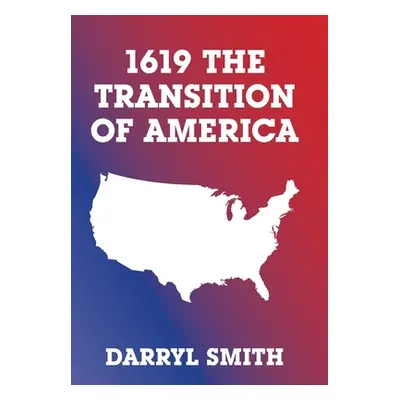 "1619 the Transition of America" - "" ("Smith Darryl")