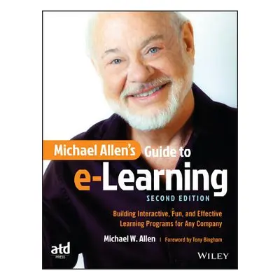 "Michael Allen's Guide to E-Learning: Building Interactive, Fun, and Effective Learning Programs