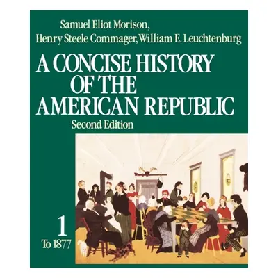 "A Concise History of the American Republic: Volume 1" - "" ("Morison Samuel Eliot")