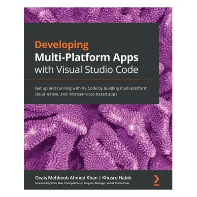 "Developing Multi-Platform Apps with Visual Studio Code: Get up and running with VS Code by buil