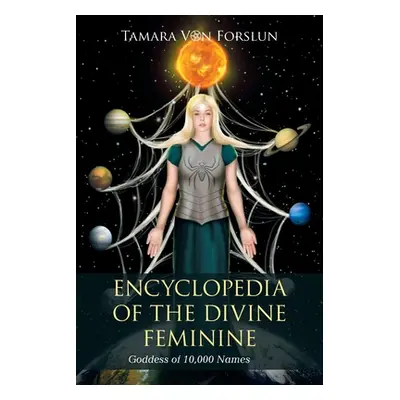 "Encyclopedia of the Divine Feminine: Goddess of 10,000 Names" - "" ("Von Forslun Tamara")