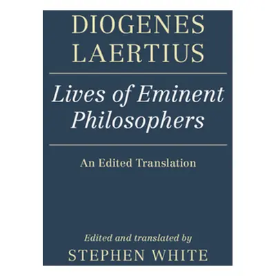 "Diogenes Laertius: Lives of Eminent Philosophers: An Edited Translation" - "" ("White Stephen")