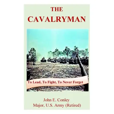 "The Cavalryman: To Lead, To Fight, To Never Forget" - "" ("Conley John Ernest")