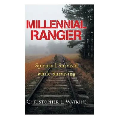 "Millennial Ranger: Spiritual Survival While Surviving" - "" ("Watkins Christopher L.")