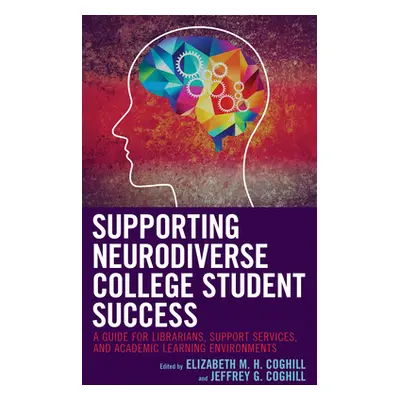 "Supporting Neurodiverse College Student Success: A Guide for Librarians, Student Support Servic