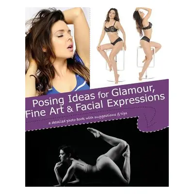 "Posing Ideas for Glamour, Fine Art and Facial Expressions" - "" ("Jessica Kristy")