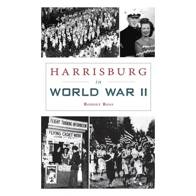 "Harrisburg in World War II" - "" ("Ross Rodney")