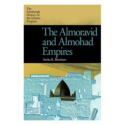 "The Almoravid and Almohad Empires" - "" ("Bennison Amira K.")