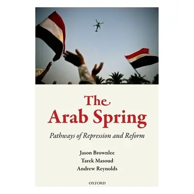 "The Arab Spring: Pathways of Repression and Reform" - "" ("Brownlee Jason")