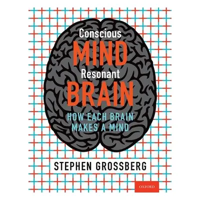 "Conscious Mind, Resonant Brain: How Each Brain Makes a Mind" - "" ("Grossberg Stephen")