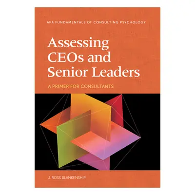 "Assessing Ceos and Senior Leaders: A Primer for Consultants" - "" ("Blankenship J. Ross")