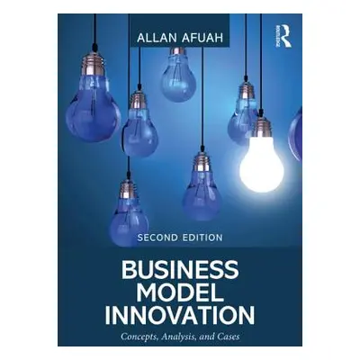 "Business Model Innovation: Concepts, Analysis, and Cases" - "" ("Afuah Allan")