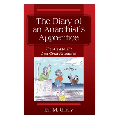 "The Diary of an Anarchist's Apprentice: The 70's and The Last Great Revolution" - "" ("Gilroy I