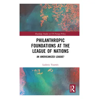 "Philanthropic Foundations at the League of Nations: An Americanized League?" - "" ("Tourns Ludo