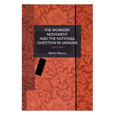 "The Workers' Movement and the National Question in Ukraine: 1897-1918" - "" ("Bojcun Marko")