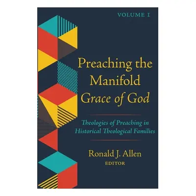 "Preaching the Manifold Grace of God, Volume 1: Theologies of Preaching in Historical Theologica