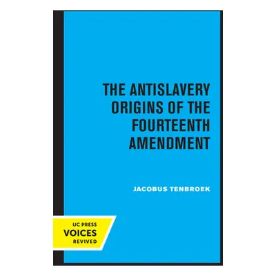 "The Antislavery Origins of the Fourteenth Amendment" - "" ("Tenbroek Jacobus")